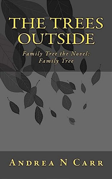 The Trees Outside: Family Tree The Novel: Family Tree-..