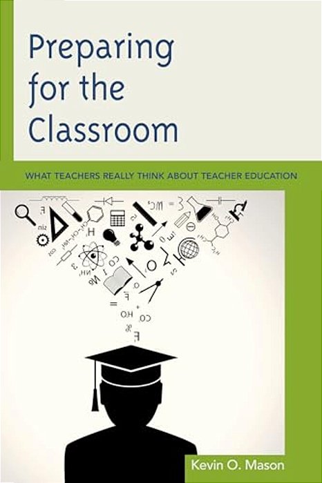 Preparing For The Classroom: What Teachers Really Think About Teacher Education-..