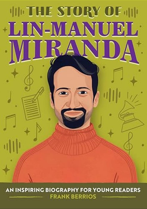 The Story Of Lin-Manuel Miranda: An Inspiring Biography For Young Readers-..