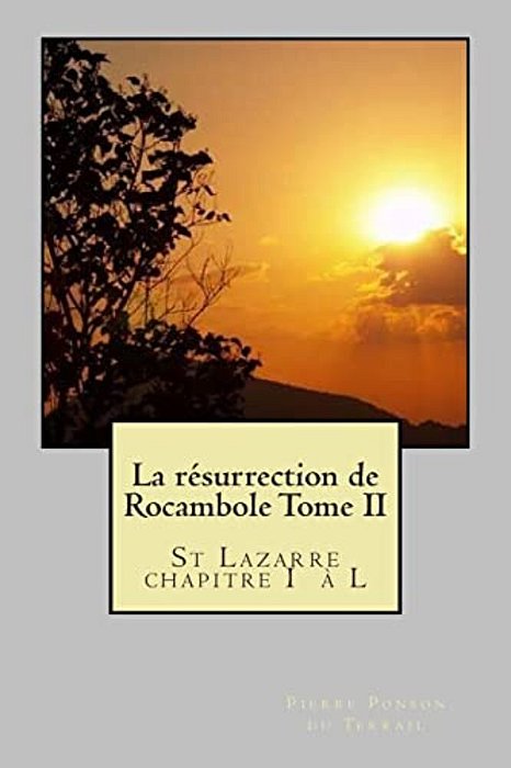 La Resurrection De Rocambole Tome II: St Lazarre Chapitre I A L-..