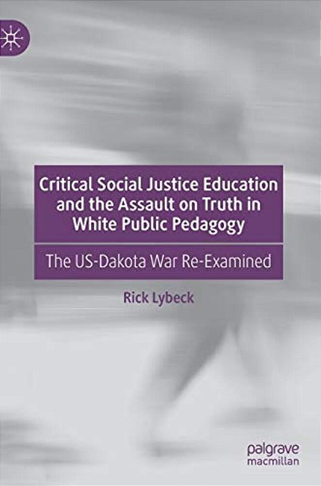 Critical Social Justice Education And The Assault On Truth In White Public Pedagogy: The US-Dakota War Re-Examined-..