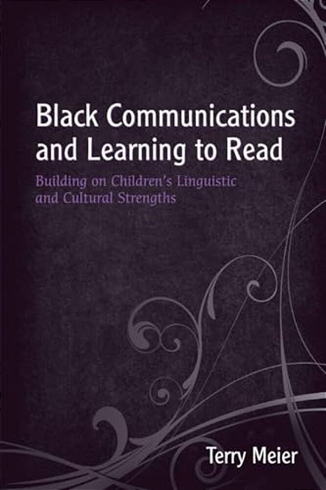 Black Communications And Learning To Read: Building On Children's Linguistic And Cultural Strengths-..
