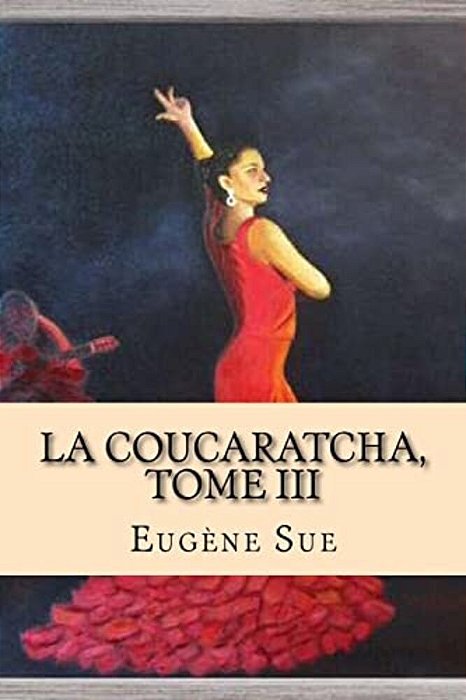 La Coucaratcha, Tome III-..