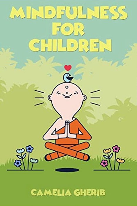 Mindfulness For Children: 21 Fun Exercises For Children To Increase Attention Span And Improve Social Skills And Mental Health-..