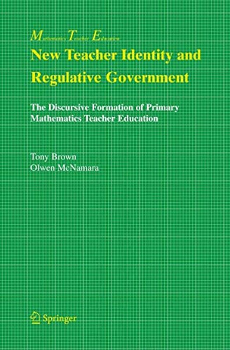 New Teacher Identity And Regulative Government: The Discursive Formation Of Primary Mathematics Teacher Education-..