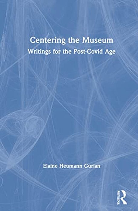Centering The Museum: Writings For The Post-Covid Age-..
