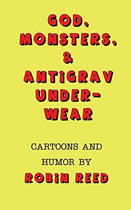 God, Monsters, & Antigrav Underwear: Cartoons And Humor By Robin Reed-..