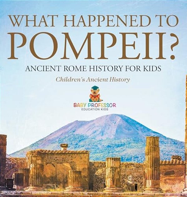 What Happened To Pompeii? Ancient Rome History For Kids Children's Ancient History-..
