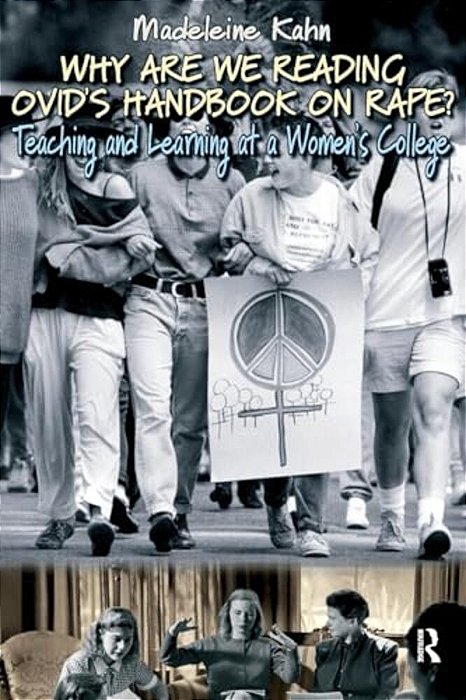 Why Are We Reading Ovid's Handbook On Rape?: Teaching And Learning At A Women's College-..
