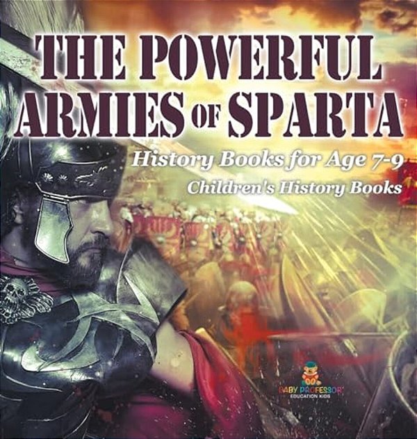 The Powerful Armies Of Sparta - History Books For Age 7-9 Children's History Books-..