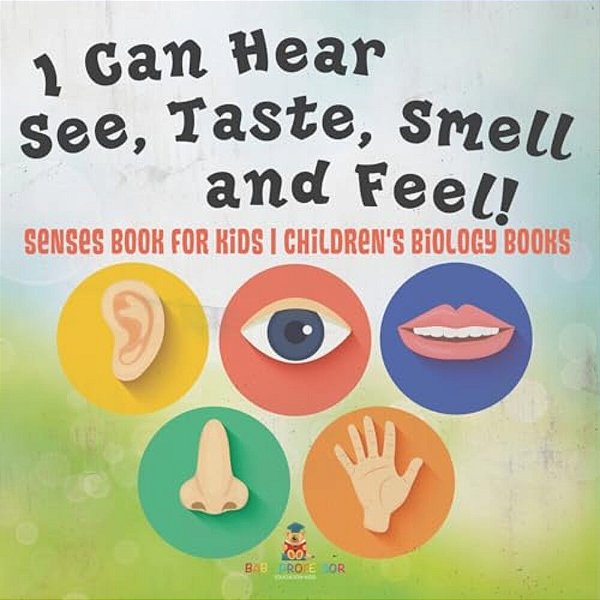 I Can Hear, See, Taste, Smell And Feel! Senses Book For Kids Children's Biology Books-..