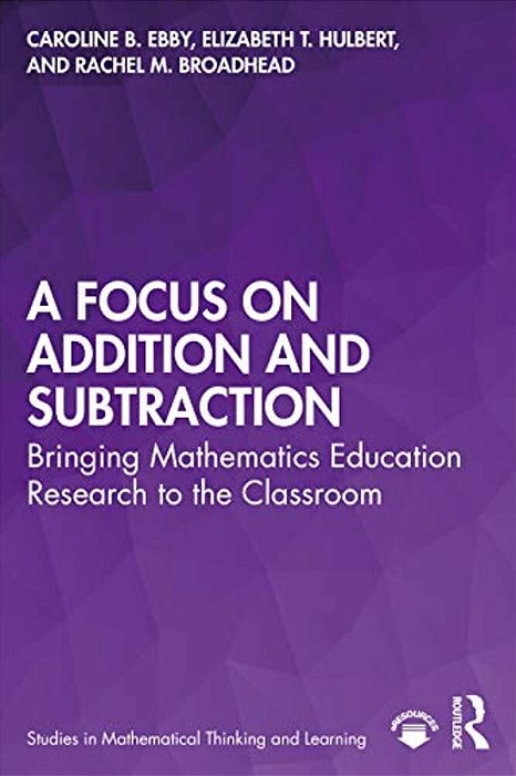 A Focus On Addition And Subtraction: Bringing Mathematics Education Research To The Classroom-..