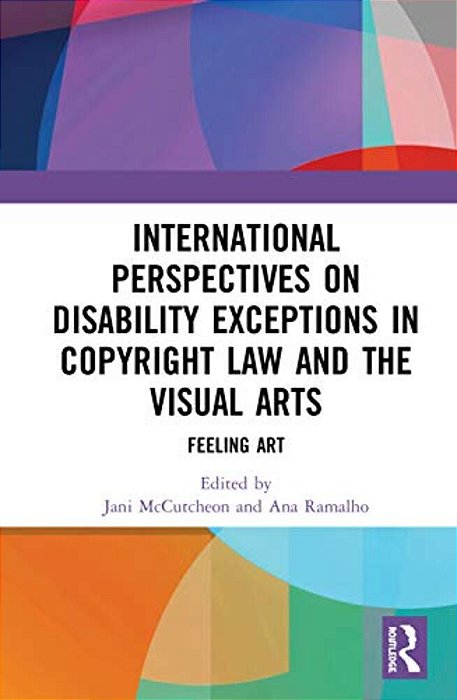 International Perspectives On Disability Exceptions In Copyright Law And The Visual Arts: Feeling Art-..