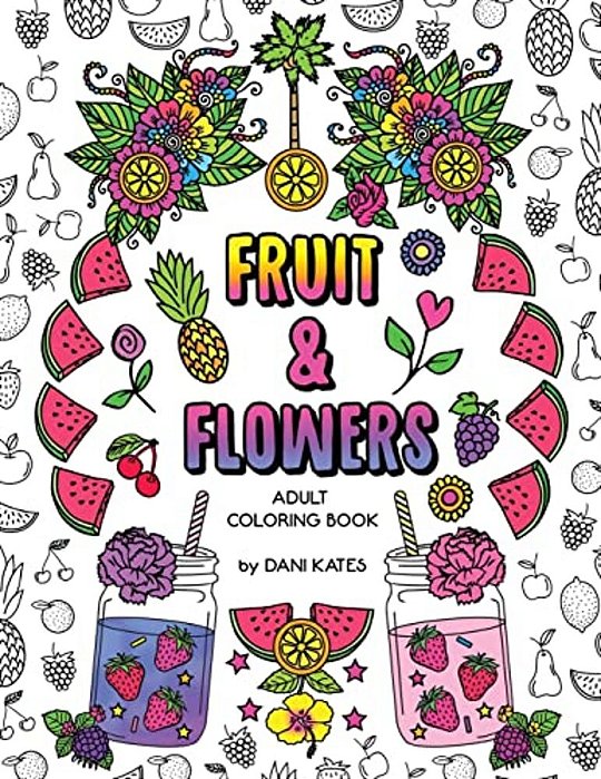 Fruit & Flowers Adult Coloring Book: Stress Relieving, Creative, Fun, And Relaxing-..