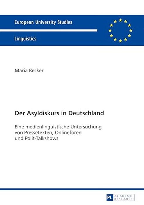 Der Asyldiskurs In Deutschland: Eine Medienlinguistische Untersuchung Von Pressetexten, Onlineforen Und Polit-Talkshows-..