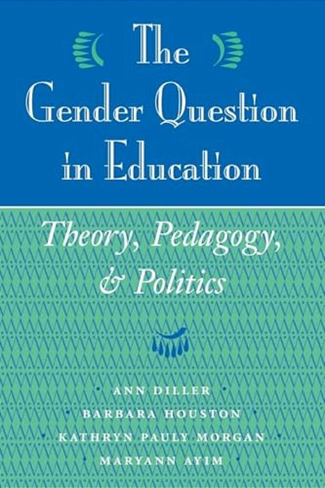 The Gender Question In Education: Theory, Pedagogy, And Politics-..