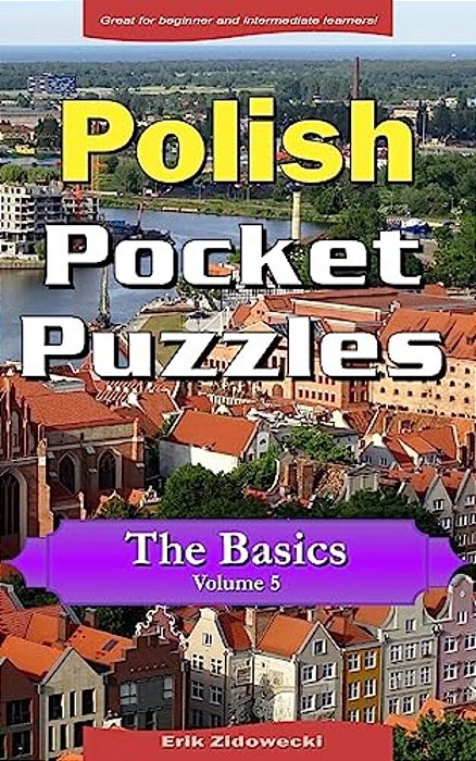 Polish Pocket Puzzles - The Basics - Volume 5: A Collection Of Puzzles And Quizzes To Aid Your Language Learning-..
