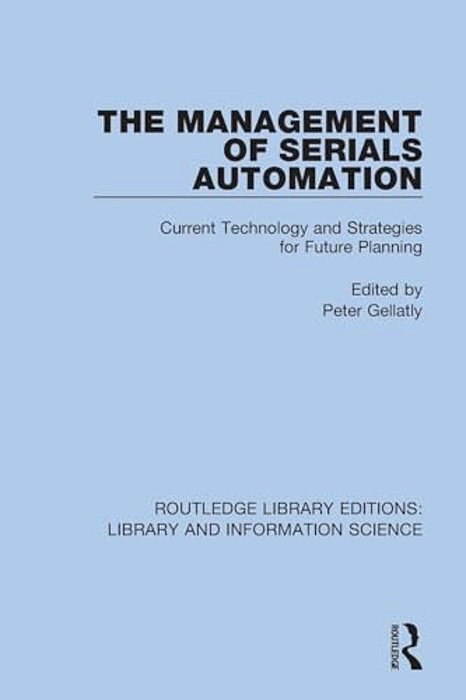 The Management Of Serials Automation: Current Technology And Strategies For Future Planning-..