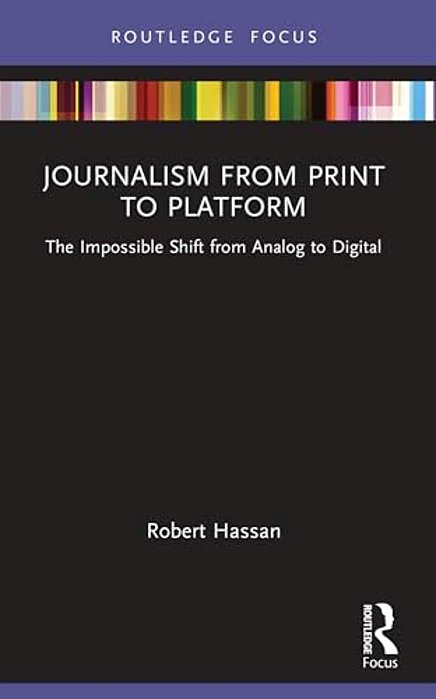 Journalism From Print To Platform: The Impossible Shift From Analog To Digital-..