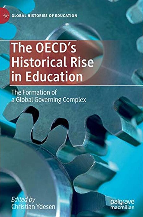 The Oecd's Historical Rise In Education: The Formation Of A Global Governing Complex-..
