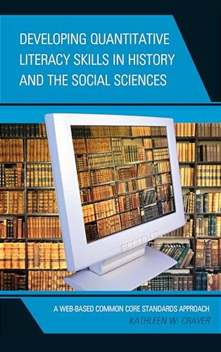Developing Quantitative Literacy Skills In History And The Social Sciences: A Web-Based Common Core Standards Approach-..