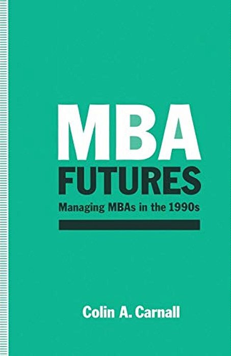 Mba Futures: Managing Mbas In The 1990S-..