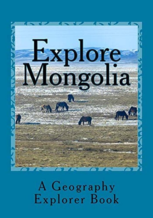 Explore Mongolia: A Geography Explorer Book-..