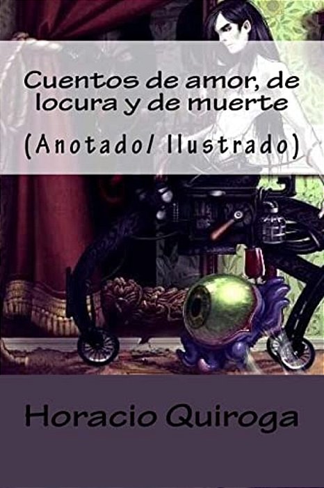 Cuentos De Amor, De Locura Y De Muerte: (Anotado/Ilustrado)-..