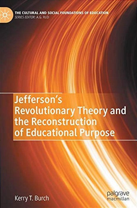 Jefferson's Revolutionary Theory And The Reconstruction Of Educational Purpose-..