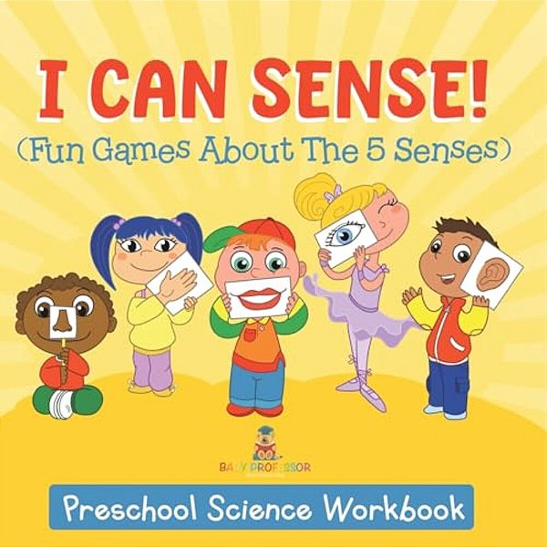 I Can Sense! (Fun Games About The 5 Senses): Preschool Science Workbook-..