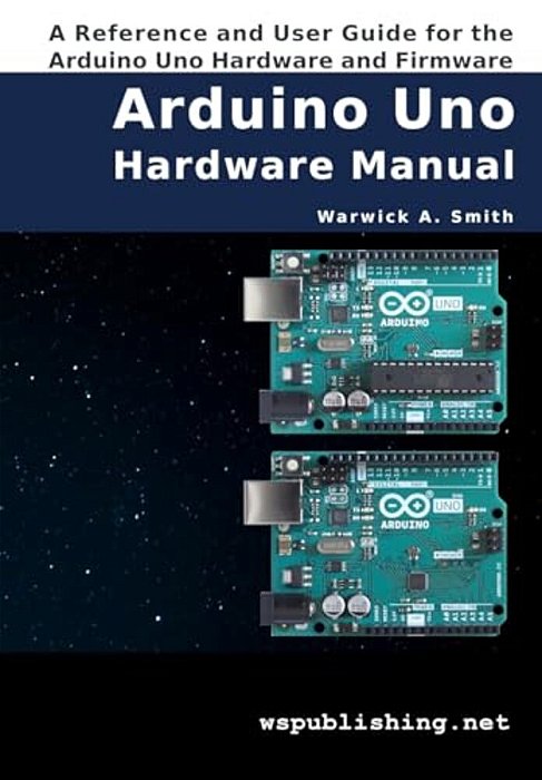Arduino Uno Hardware Manual: A Reference And User Guide For The Arduino Uno Hardware And Firmware-..