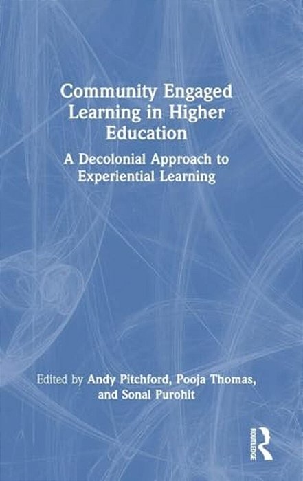 Community Engaged Learning In Higher Education: A Decolonial Approach To Experiential Learning-..