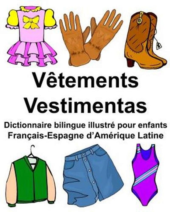 Français-Espagne D'Amérique Latine Vêtements/Vestimentas Dictionnaire Bilingue Illustré Pour Enfants-..