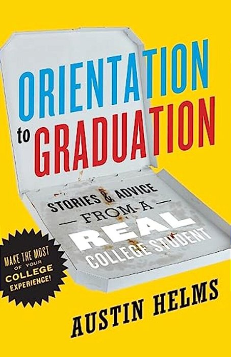 Orientation To Graduation: Stories & Advice From A Real College Student-..