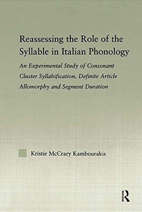 Reassessing The Role Of The Syllable In Italian Phonology: An Experimental Study Of Consonant Cluster Syllabification, Definite Article Allomorphy, An-..