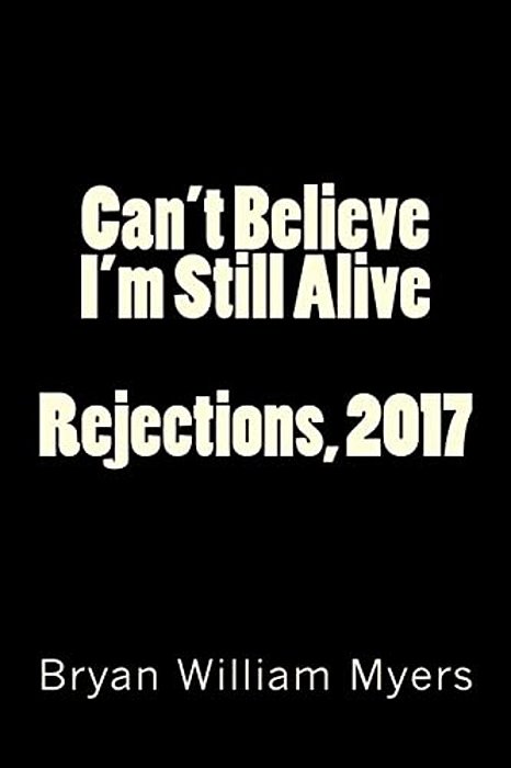 Can't Believe I'm Still Alive: Rejections, 2017-..