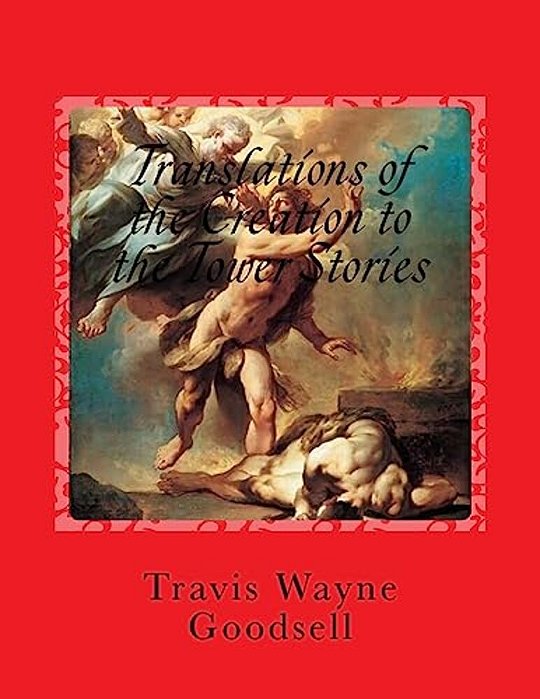 Translations Of The Creation To The Tower Stories: With A 1ST Draft Of Paleo-Hebrew Translation-..