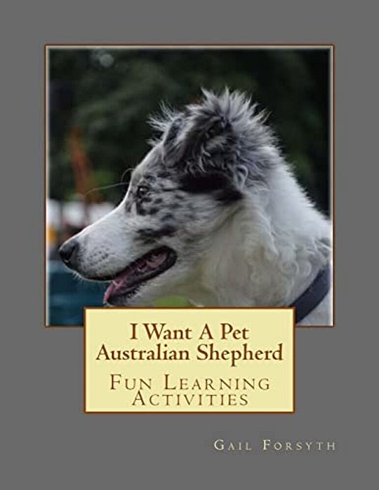 I Want A Pet Australian Shepherd: Fun Learning Activities-..