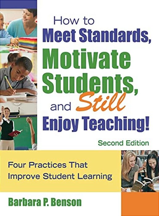 How To Meet Standards, Motivate Students, And Still Enjoy Teaching!: Four Practices That Improve Student Learning-..