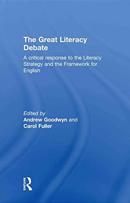 The Great Literacy Debate: A Critical Response To The Literacy Strategy And The Framework For English-..
