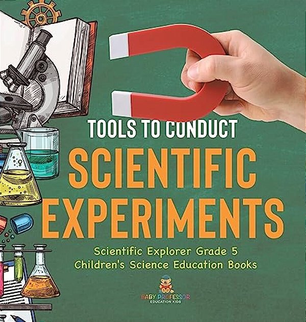 Tools To Conduct Scientific Experiments Scientific Explorer Grade 5 Children's Science Education Books-..