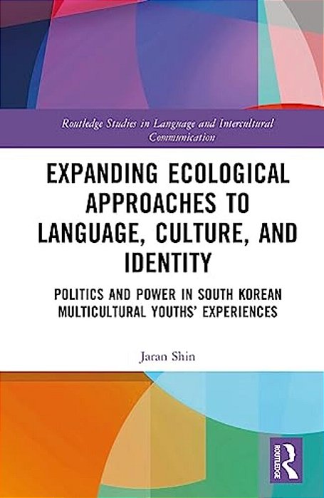 Expanding Ecological Approaches To Language, Culture, And Identity: Politics And Power In South Korean Multicultural Youths' Experiences-..
