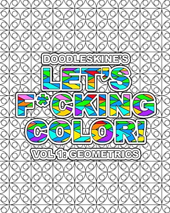 Let's F*cking Color!: Geometric: Intricate Geometric Pattern Coloring Book With Swear Words. Perfect For Releasing Frustrations And Finding-..