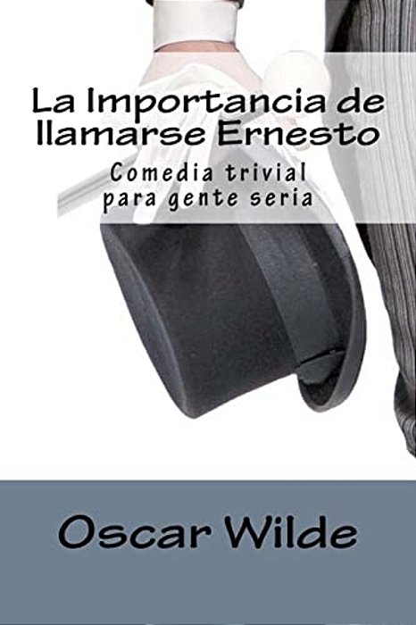 La Importancia De Llamarse Ernesto: Comedia Trivial Para Gente Seria-..