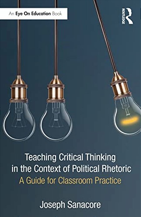 Teaching Critical Thinking In The Context Of Political Rhetoric: A Guide For Classroom Practice-..