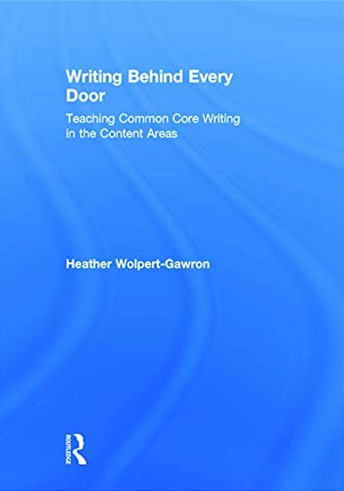 Writing Behind Every Door: Teaching Common Core Writing In The Content Areas-..