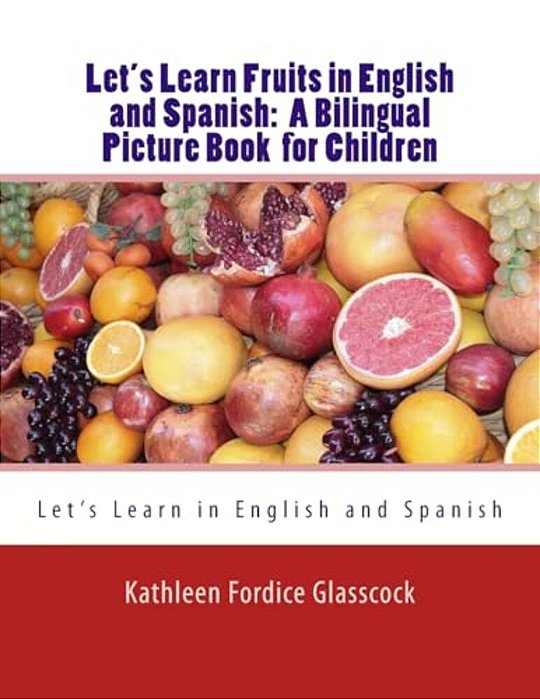 Let's Learn Fruits In English And Spanish: A Bilingual Picture Book For Children-..