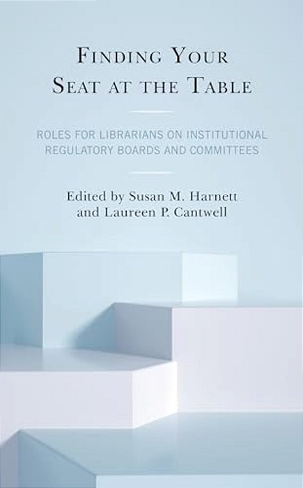 Finding Your Seat At The Table: Roles For Librarians On Institutional Regulatory Boards And Committees-..