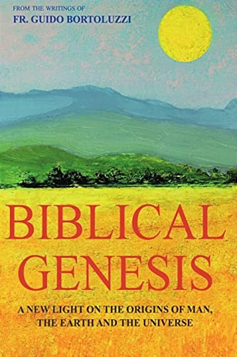 Biblical Genesis - A New Light On The Origins Of Man, The Earth And The Universe: From The Writings Of Don Guido Bortoluzzi-..