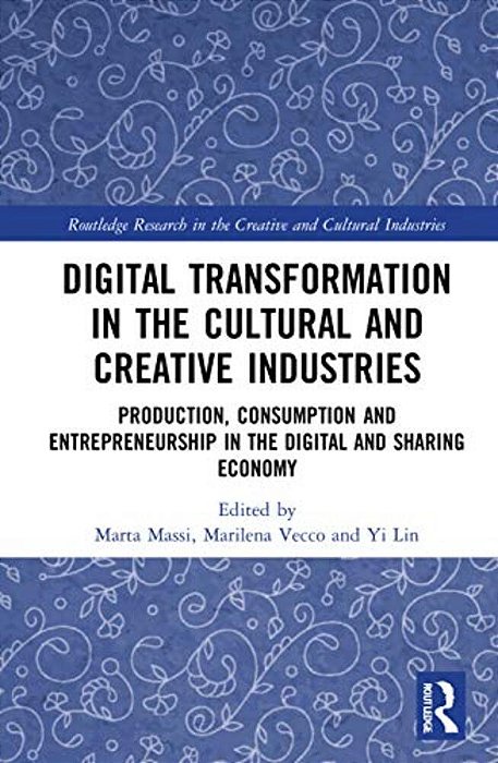 Digital Transformation In The Cultural And Creative Industries: Production, Consumption And Entrepreneurship In The Digital And Sharing Economy-..